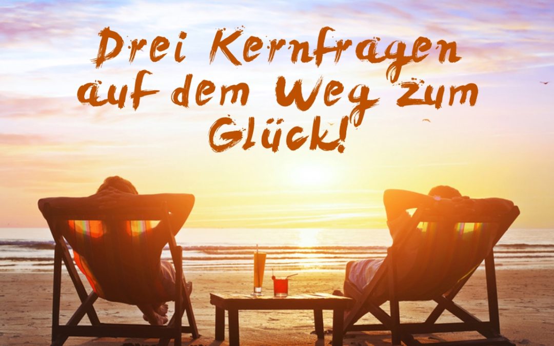 Drei Kernfragen auf dem Weg zum Glück!