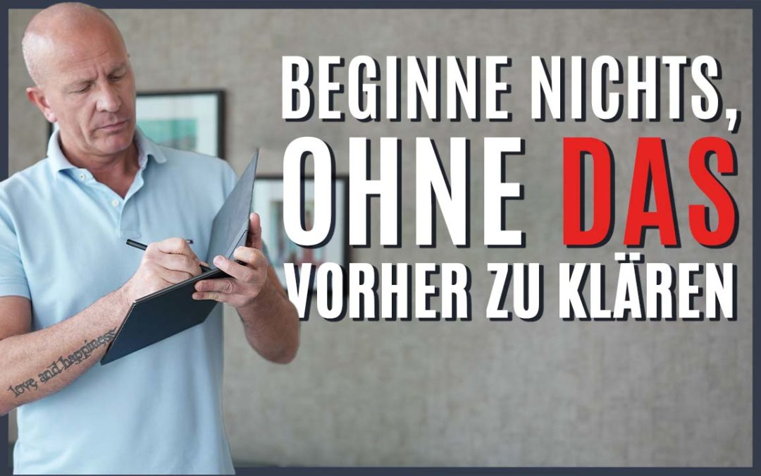 Beginne nichts, ohne vorher diese Frage zu klären