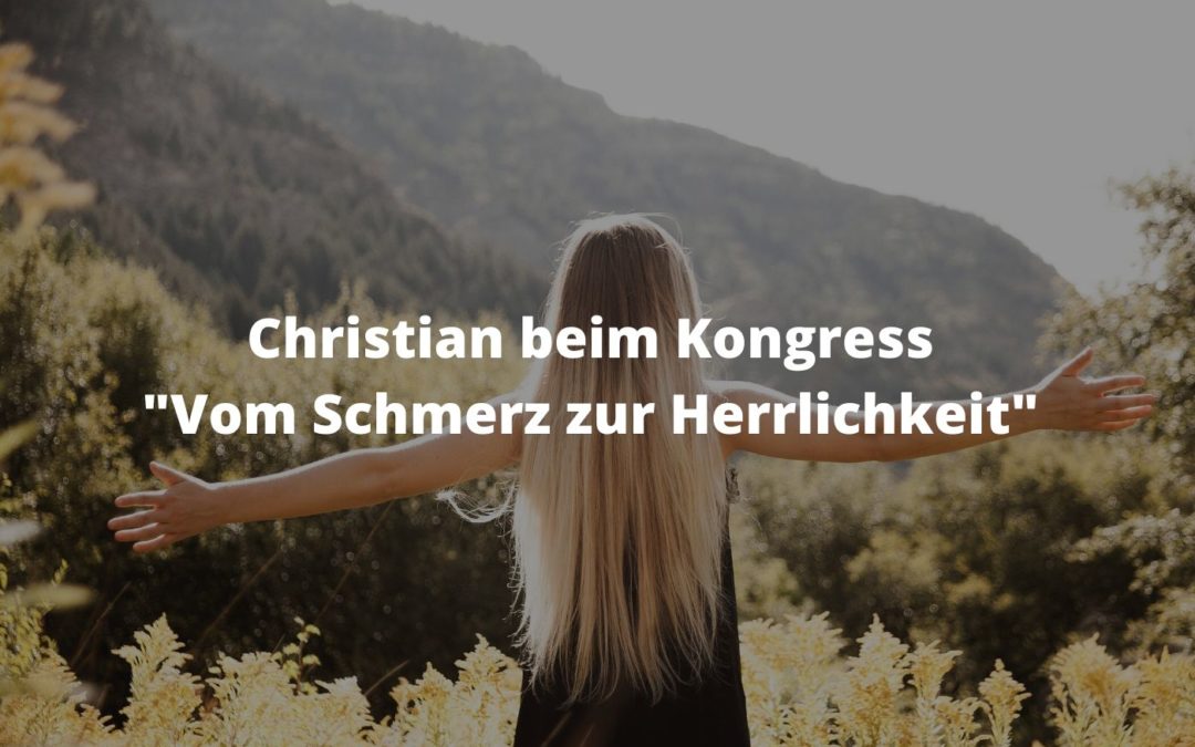 Freiheit - Christian beim Kongress "Vom Schmerz zur Herrlichkeit"