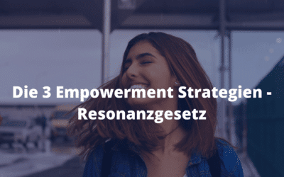 Die 3 Empowerment Strategien – Resonanzgesetz