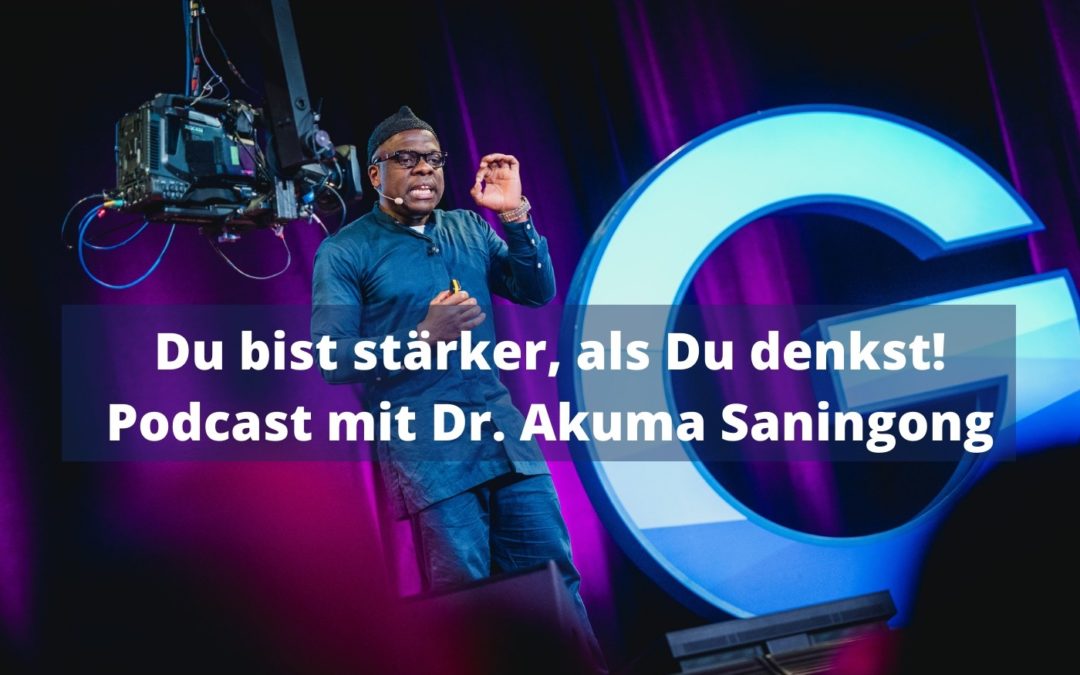 Du bist stärker, als Du denkst! Podcast mit Dr. Akuma Saningong