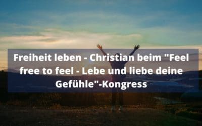 Freiheit leben – Christian beim „Feel free to feel – Lebe und liebe deine Gefühle“-Kongress