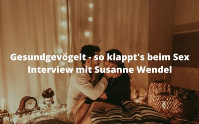 Gesundgevögelt – so klappt’s beim Sex | Interview mit Susanne Wendel