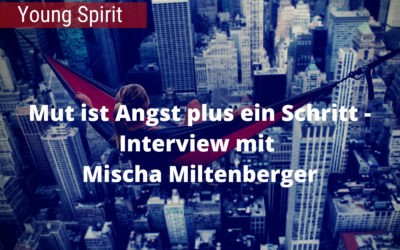 Mut ist Angst plus ein Schritt – Interview mit Mischa Miltenberger