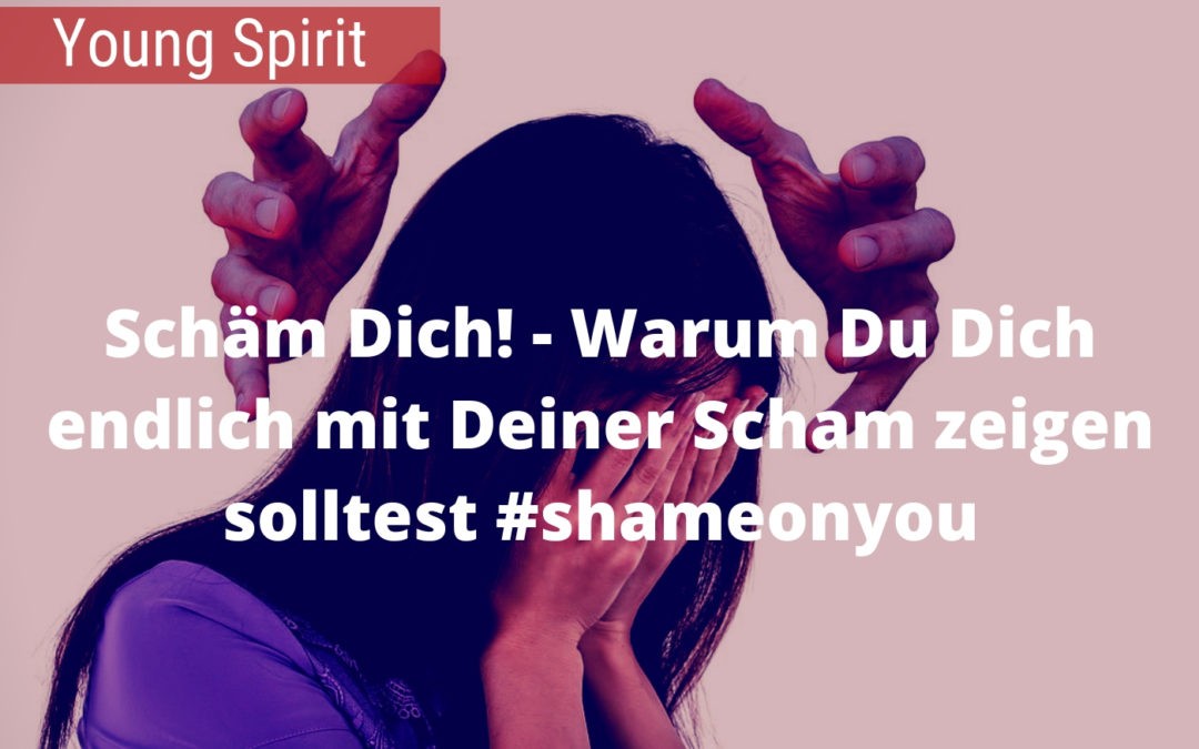 Schäm Dich! – Warum Du Dich endlich mit Deiner Scham zeigen solltest #shameonyou