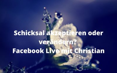 Schicksal akzeptieren oder verändern – Facebook Live mit Christian