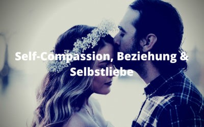 Self-Compassion, Beziehung & Selbstliebe