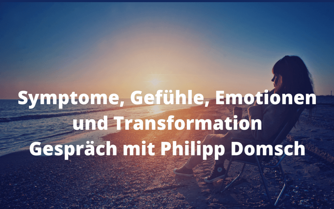 Symptome, Gefühle, Emotionen und Transformation Gespräch mit Philipp Domsch