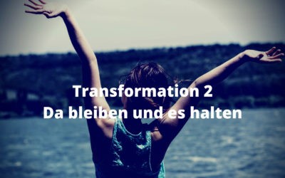 Transformation 2 – Da bleiben und es halten