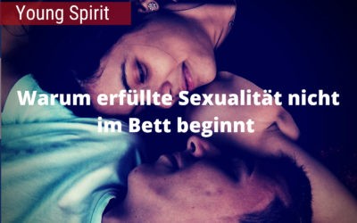 Warum erfüllte Sexualität nicht im Bett beginnt