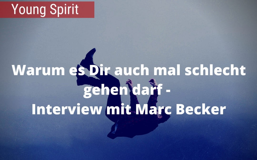 Warum es Dir auch mal schlecht gehen darf – Interview mit Marc Becker