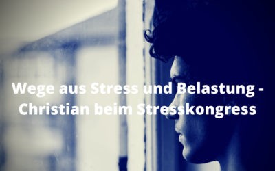 Wege aus Stress und Belastung – Christian beim Stresskongress